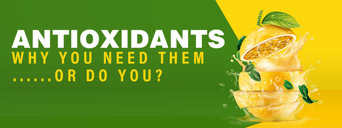 Antioxidants – Why You Need Them...or do you?